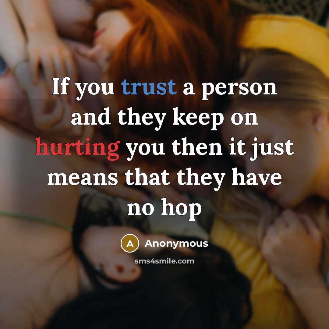 “If you trust a person and they keep on hurting you then it just means that they have no hop” quote by Anonymous