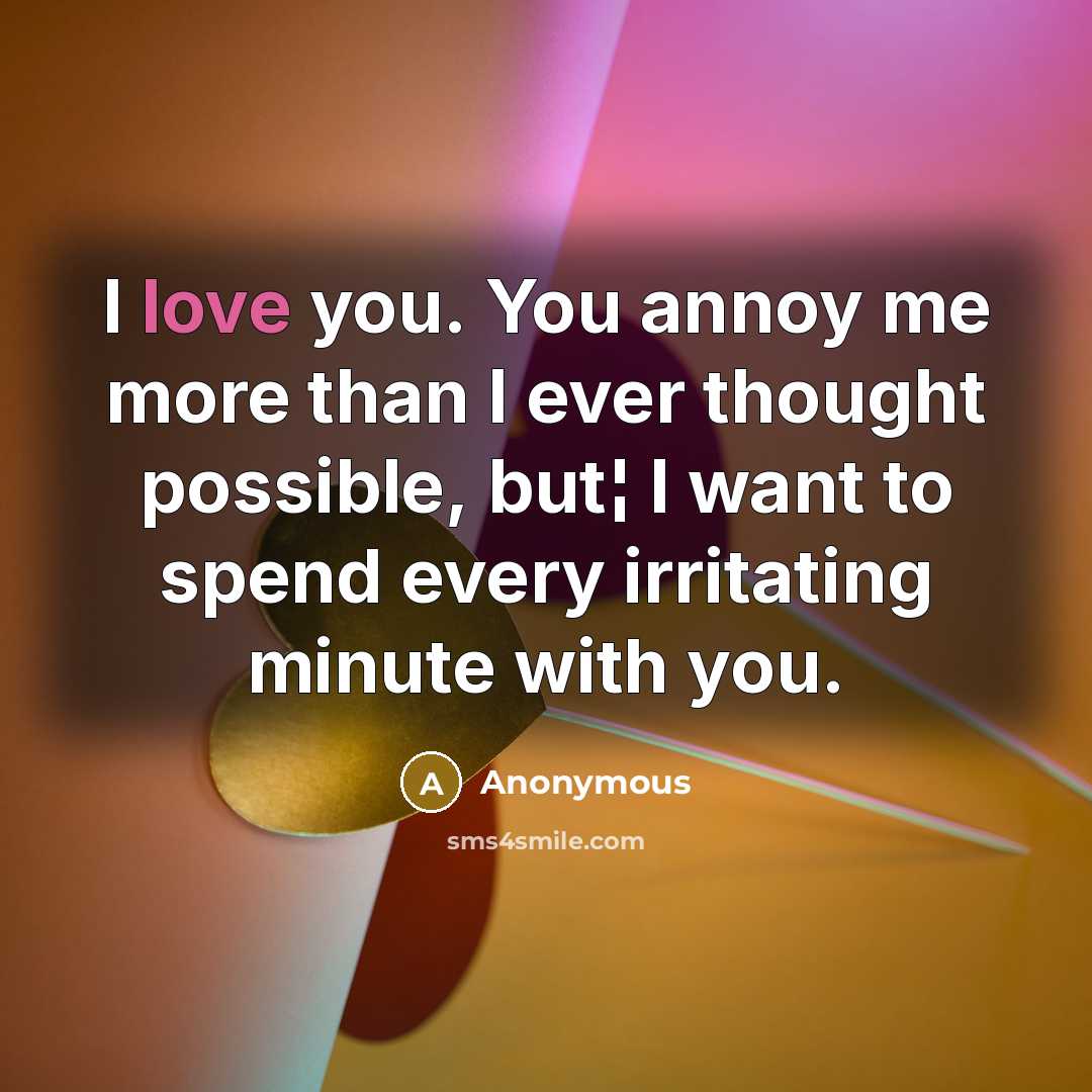 “I love you. You annoy me more than I ever…” quote by Anonymous