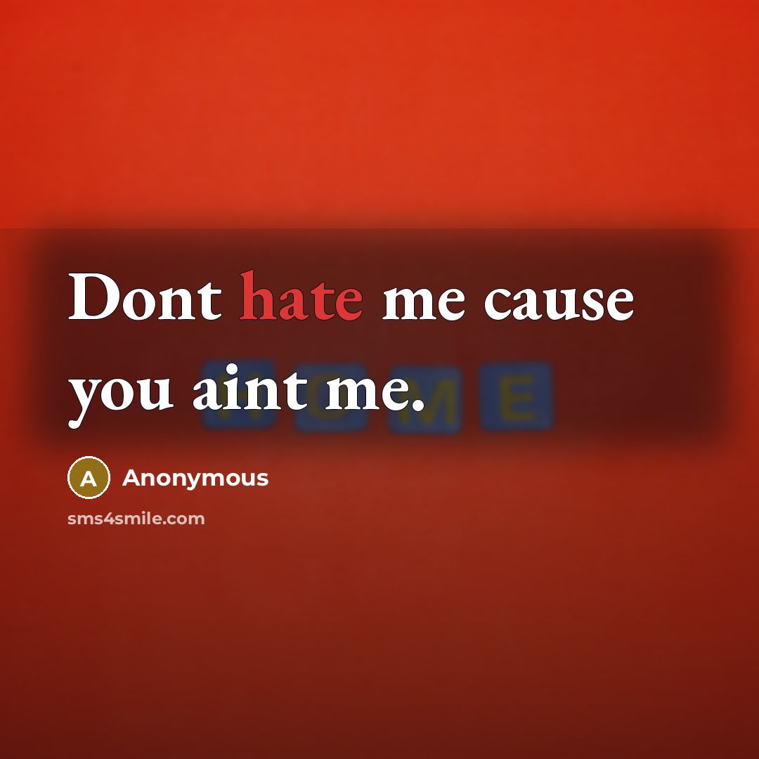“Dont hate me cause you aint me.…” quote by Anonymous