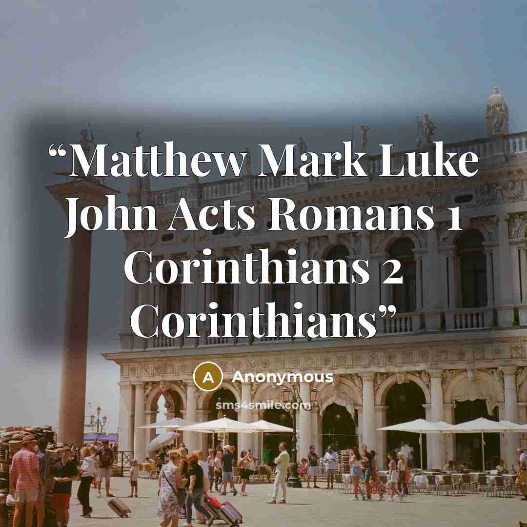 “Matthew Mark Luke John Acts Romans 1 Corinthians 2 Corinthians” quote by Anonymous