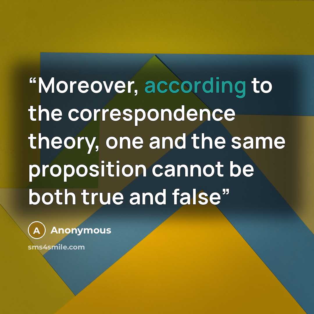 “Moreover, according to the correspondence theory, one and the same proposition cannot be both true and false” quote by Anonymous