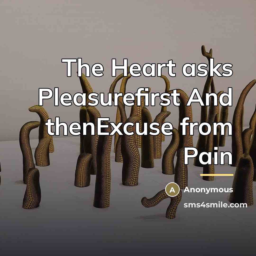 “The Heart asks Pleasurefirst And thenExcuse from Pain…” quote by Anonymous