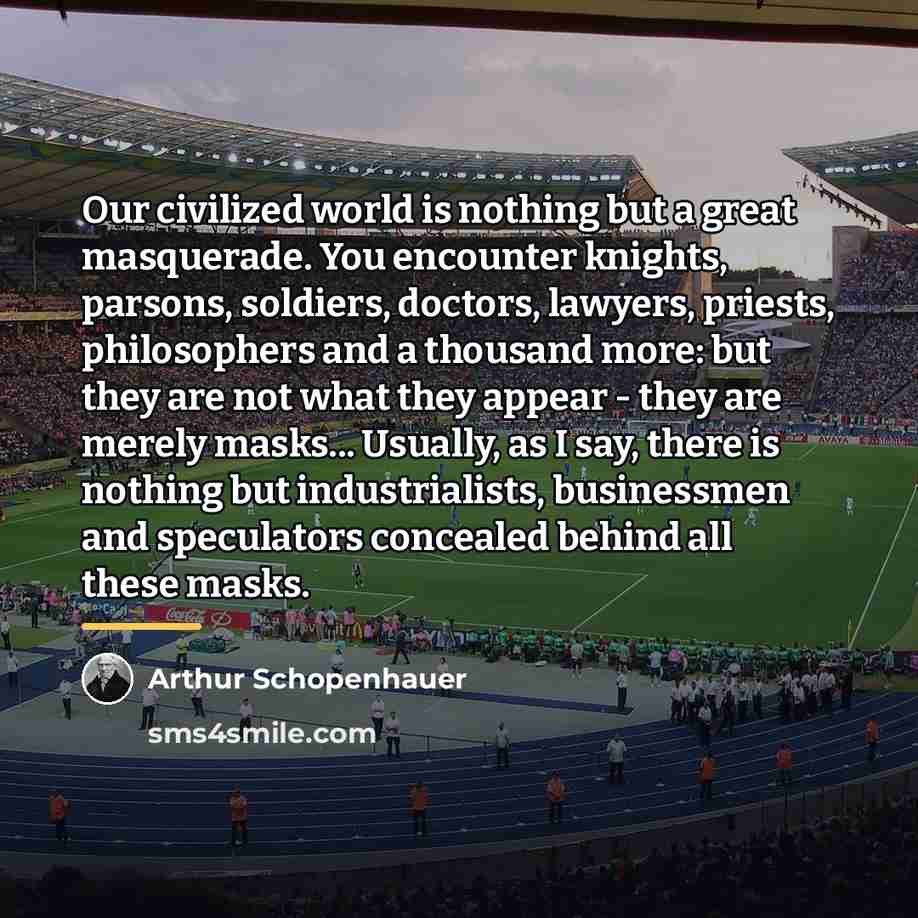 “Our civilized world is nothing but a great masquerade. You…” quote by Arthur Schopenhauer