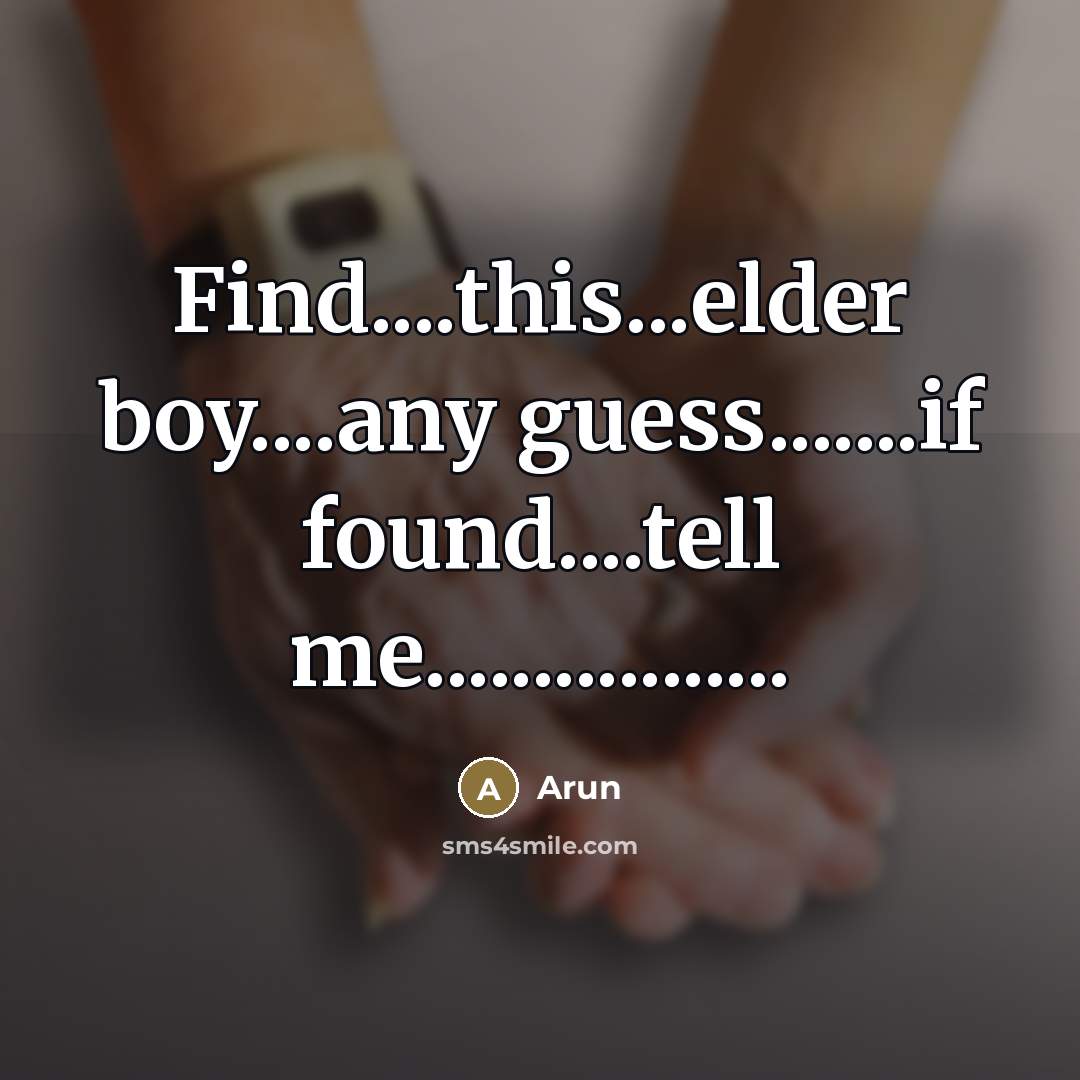 “Find....this...elder boy....any guess.......if found....tell me.................…” quote by Arun