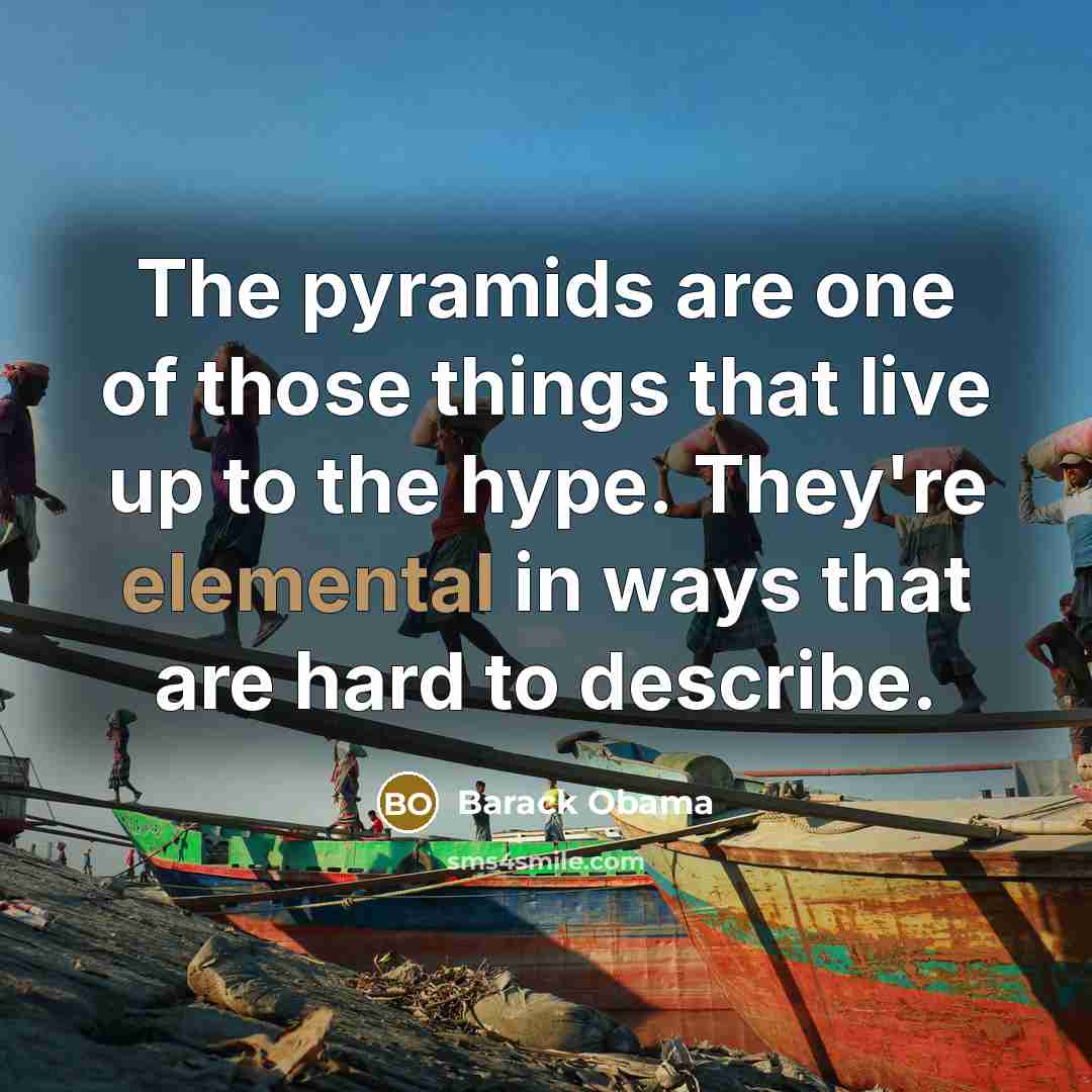 “The pyramids are one of those things that live up…” quote by Barack Obama