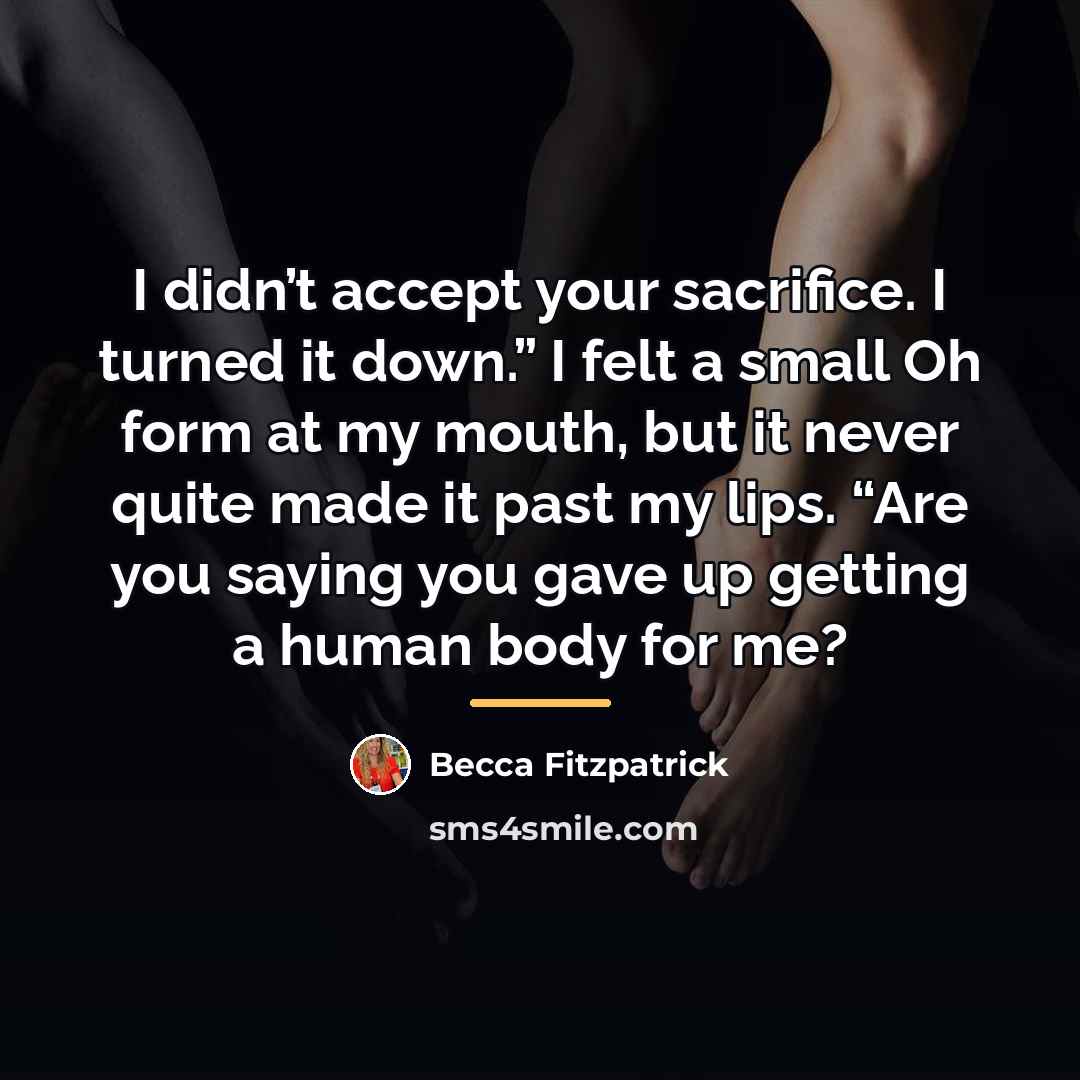 “I didn’t accept your sacrifice. I turned it down.” I…” quote by Becca Fitzpatrick