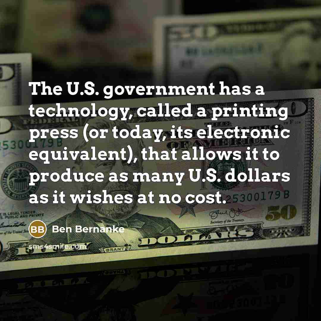 “The U.S. government has a technology, called a printing press…” quote by Ben Bernanke