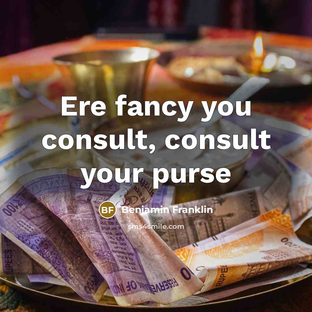“Ere fancy you consult, consult your purse” quote by Benjamin Franklin