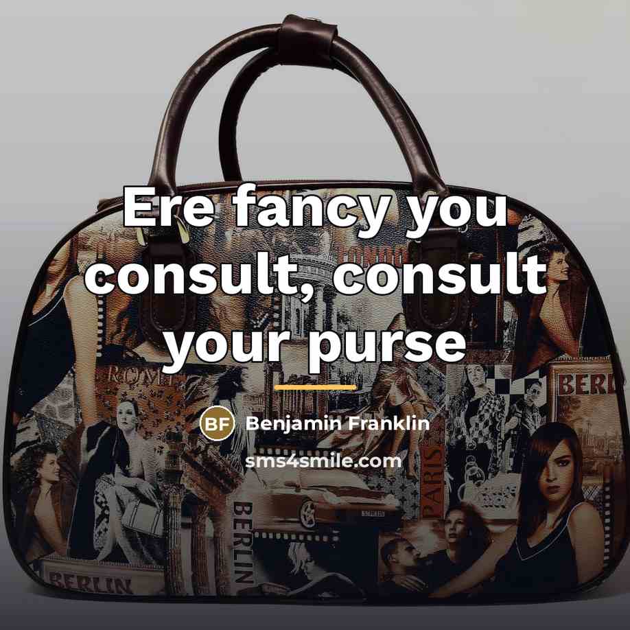 “Ere fancy you consult, consult your purse…” quote by Benjamin Franklin
