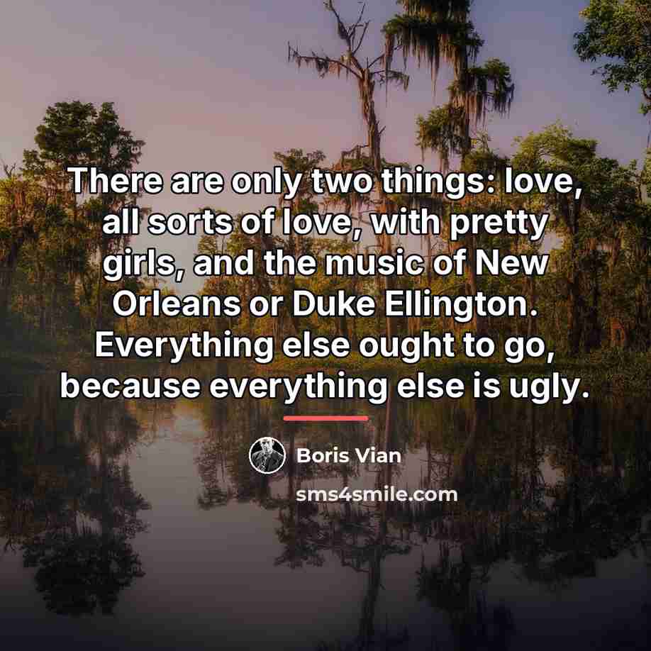 “There are only two things: love, all sorts of love,…” quote by Boris Vian