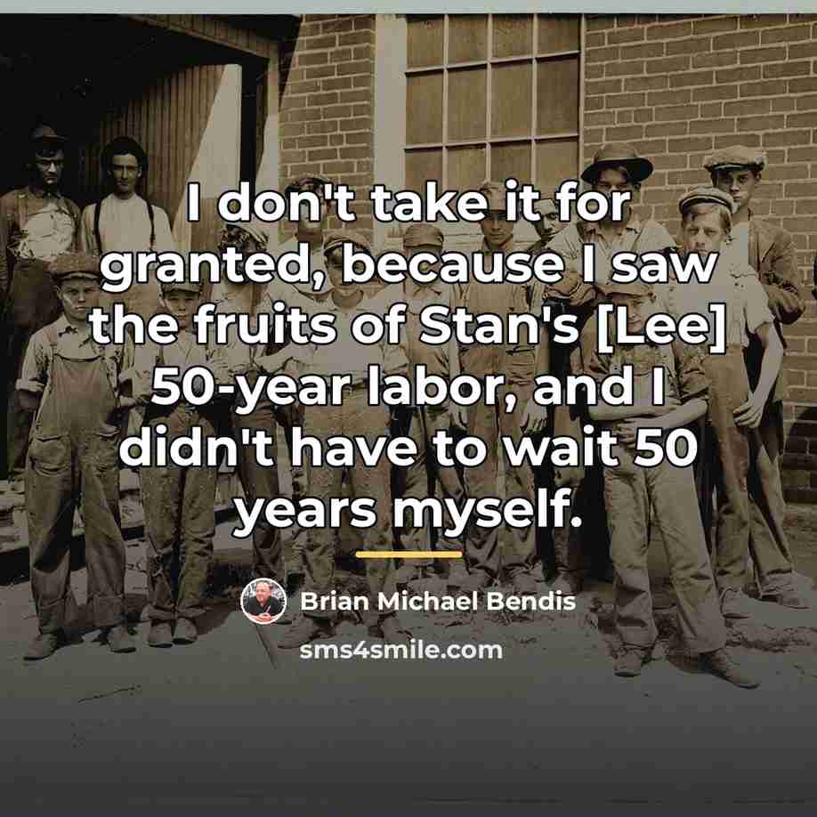 “I don't take it for granted, because I saw the…” quote by Brian Michael Bendis