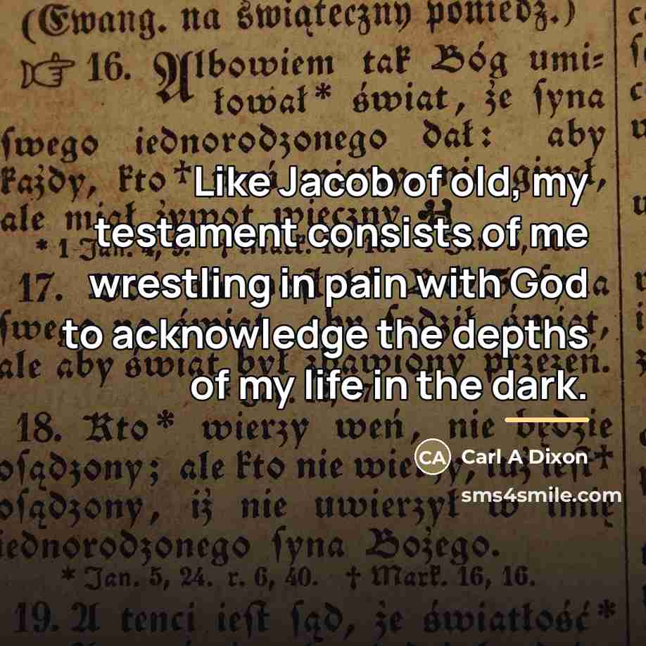 “Like Jacob of old, my testament consists of me wrestling…” quote by Carl A Dixon