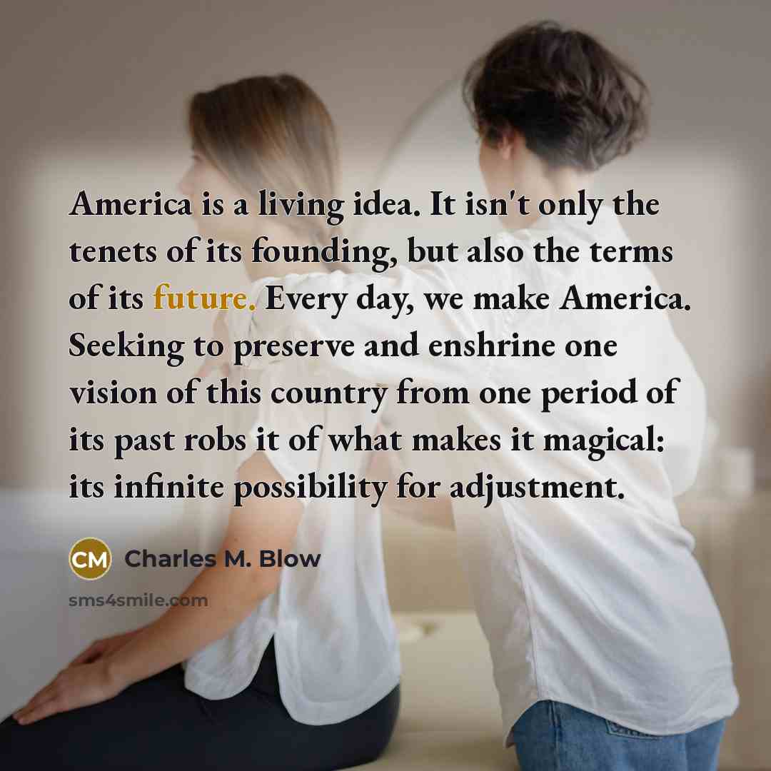 “America is a living idea. It isn't only the tenets…” quote by Charles M. Blow