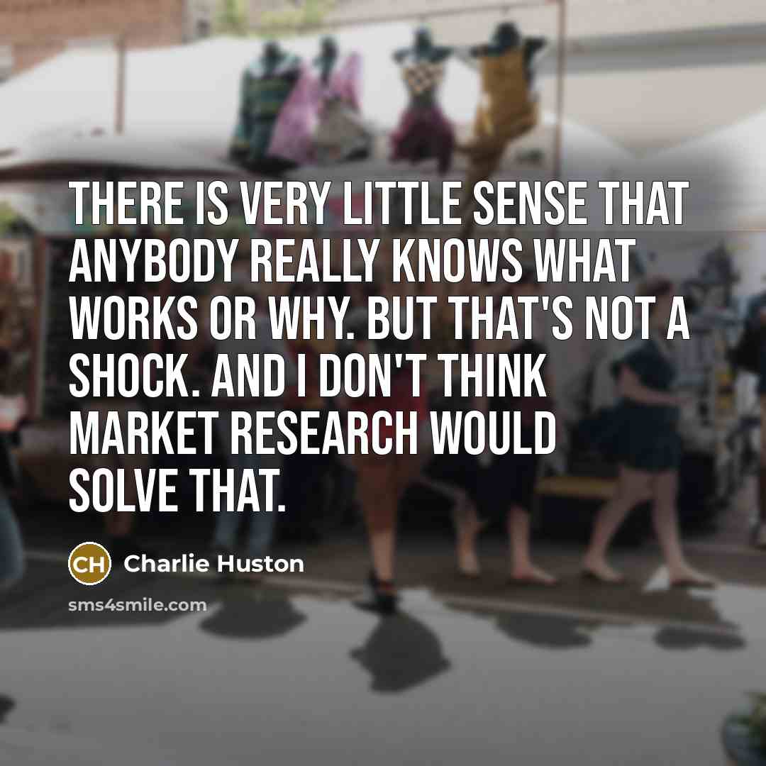 “There is very little sense that anybody really knows what…” quote by Charlie Huston