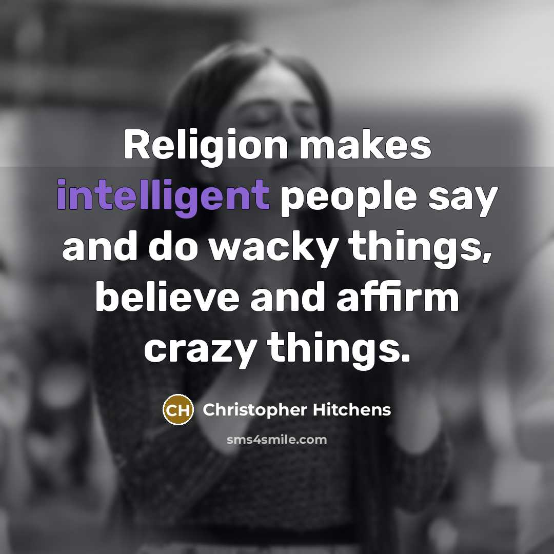 “Religion makes intelligent people say and do wacky things, believe…” quote by Christopher Hitchens