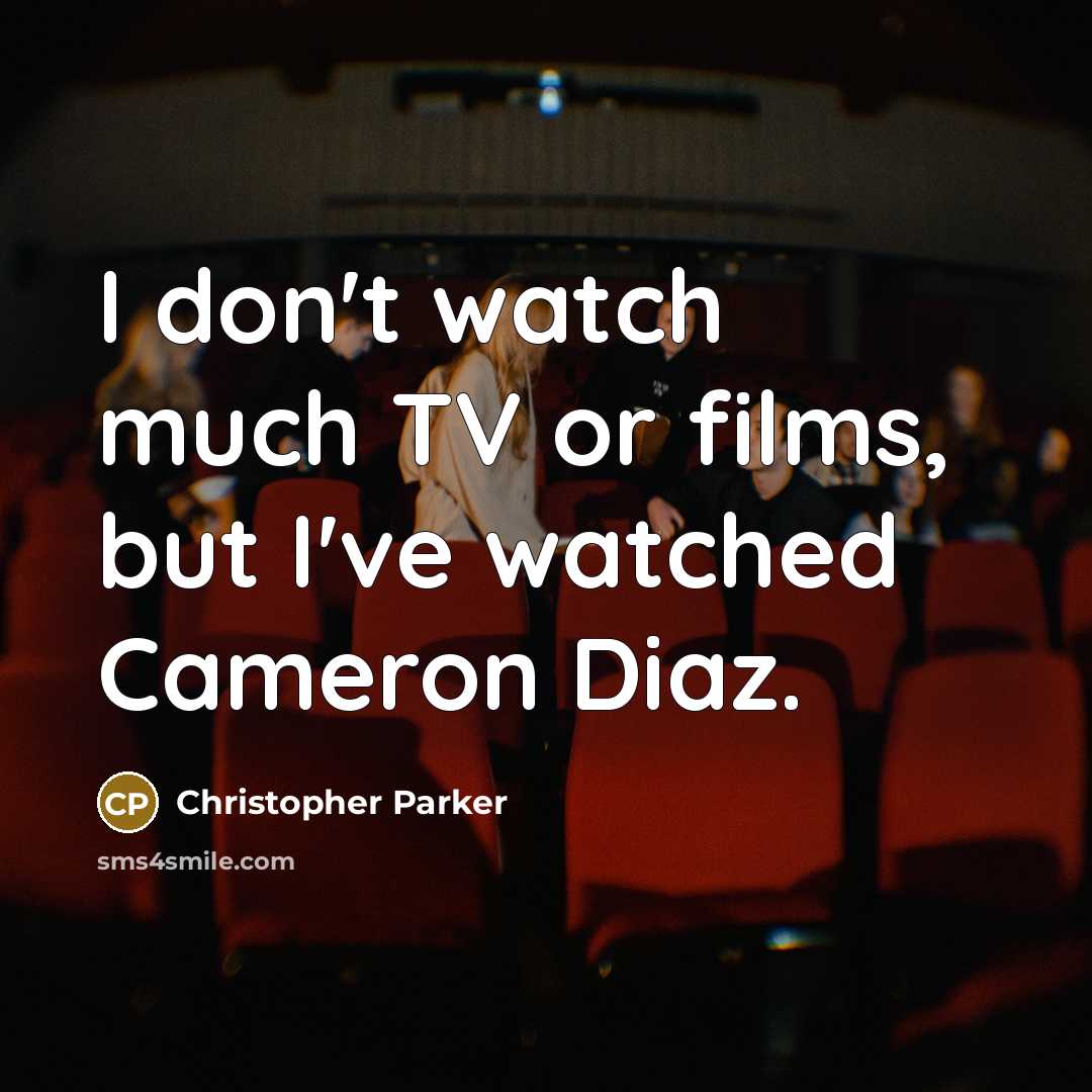 “I don't watch much TV or films, but I've watched…” quote by Christopher Parker