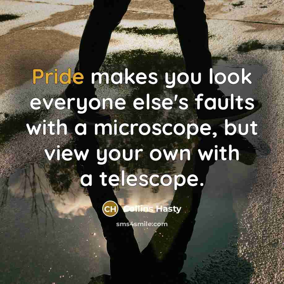 “Pride makes you look everyone else's faults with a microscope,…” quote by Collins Hasty