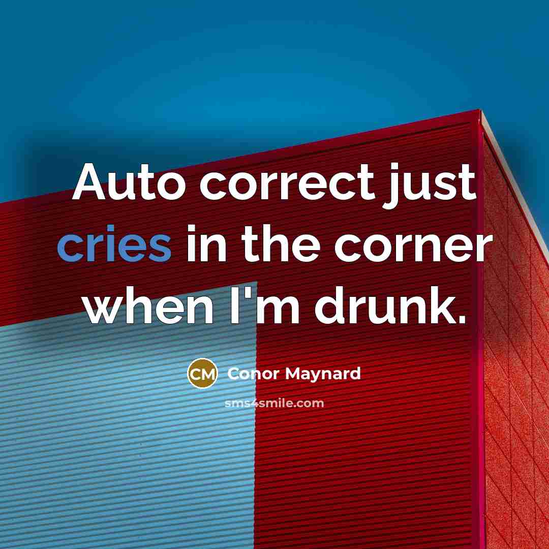 “Auto correct just cries in the corner when I'm drunk.” quote by Conor Maynard