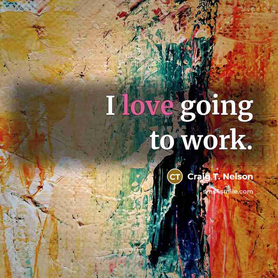 “I love going to work.…” quote by Craig T. Nelson