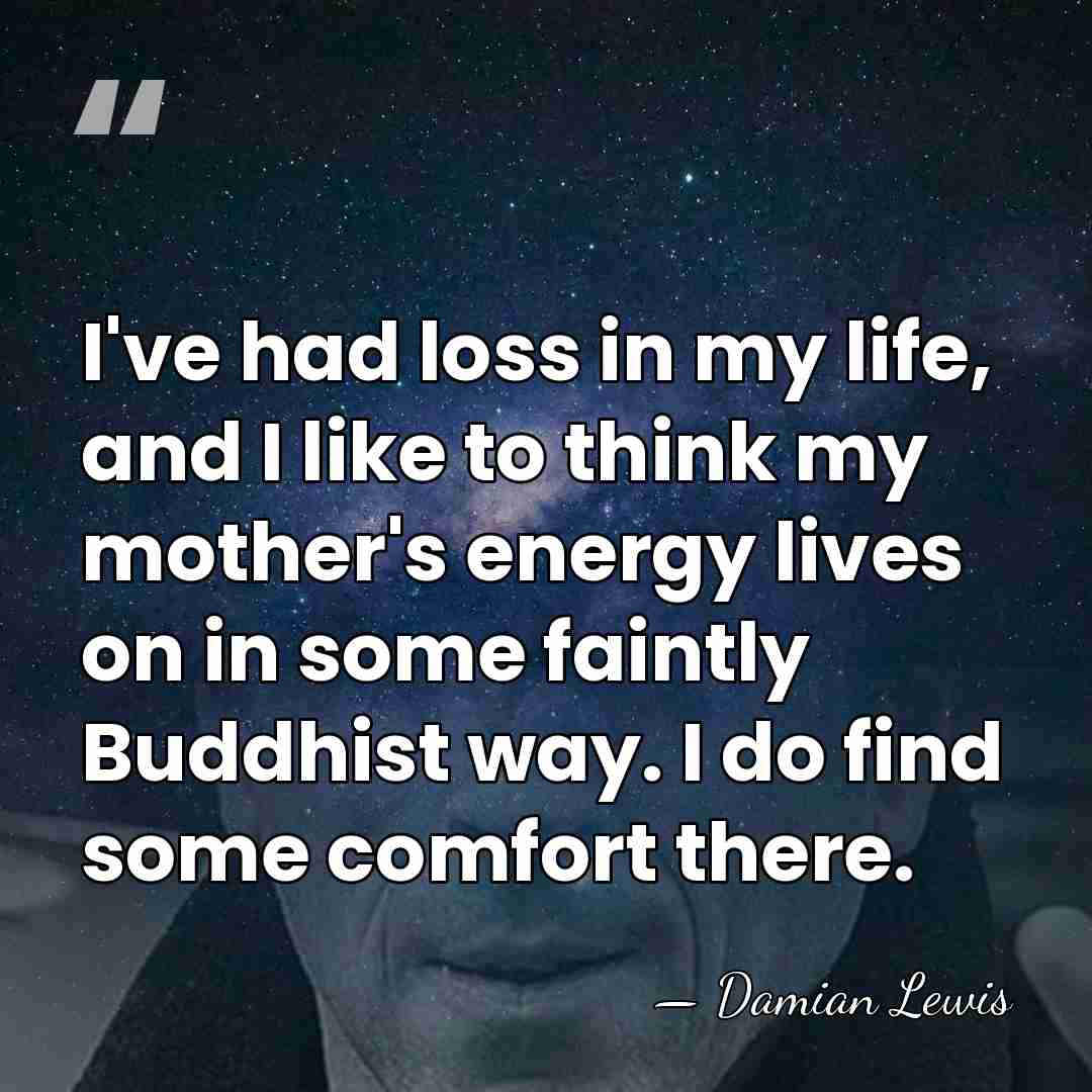 I've had loss in my life, and I like to think my&hellip; - Damian Lewis