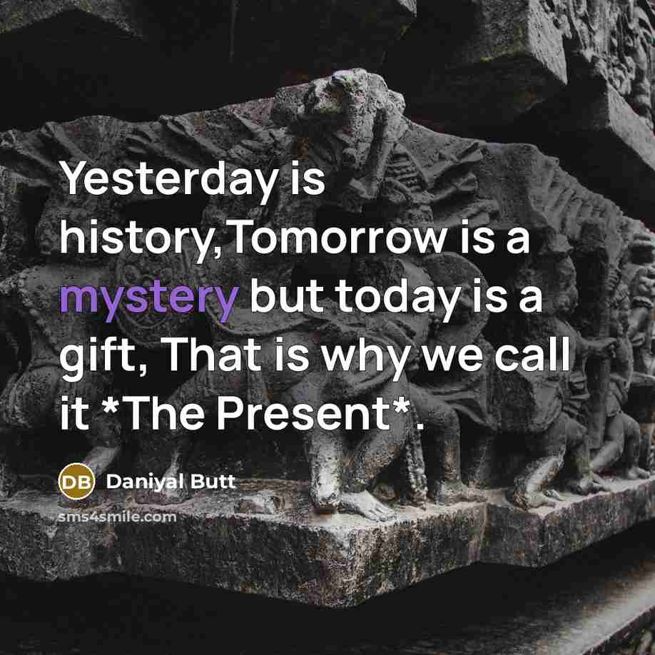 “Yesterday is history,Tomorrow is a mystery but today is a…” quote by Daniyal Butt