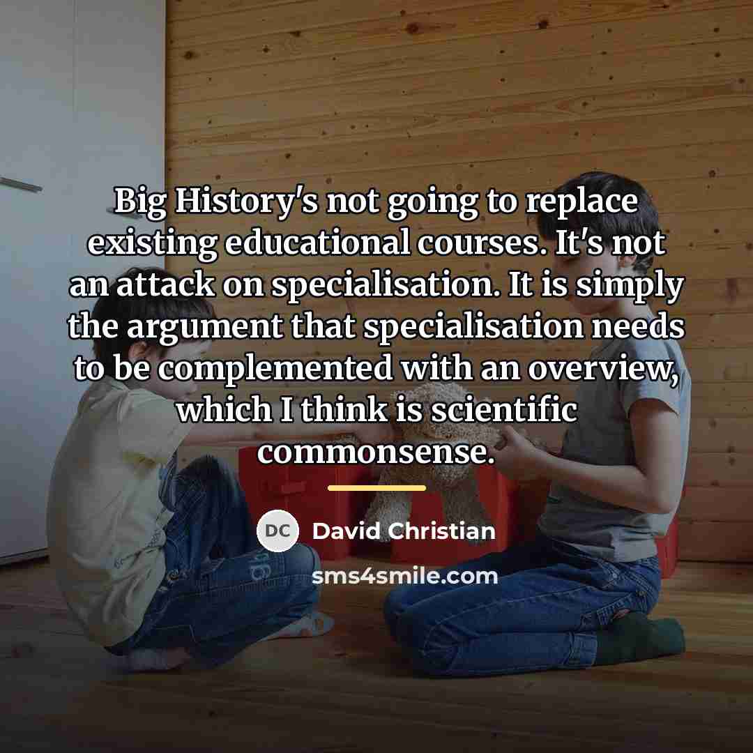 “Big History's not going to replace existing educational courses. It's…” quote by David Christian