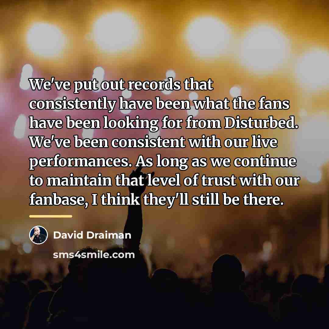 “We've put out records that consistently have been what the…” quote by David Draiman