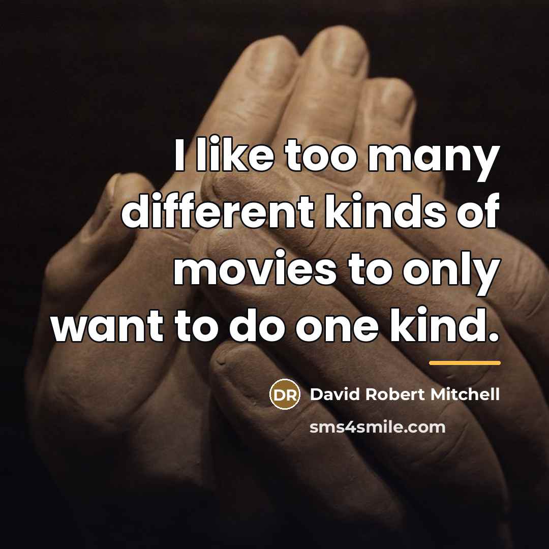 “I like too many different kinds of movies to only…” quote by David Robert Mitchell