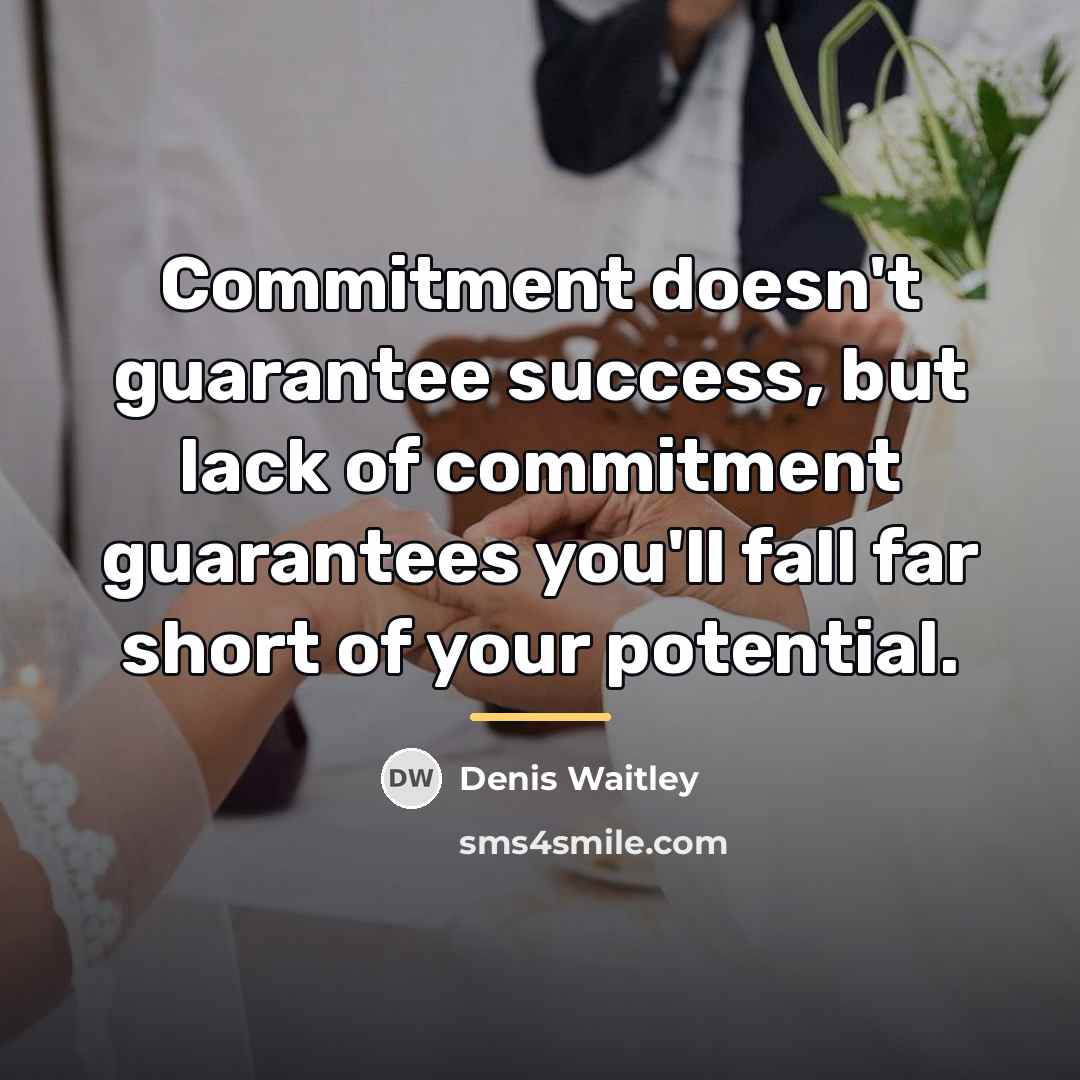 “Commitment doesn't guarantee success, but lack of commitment guarantees you'll…” quote by Denis Waitley