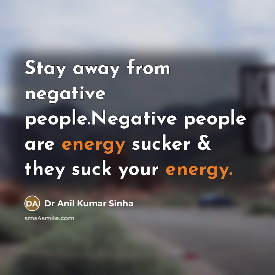 “Stay away from negative people.Negative people are energy sucker &…” quote by Dr Anil Kumar Sinha