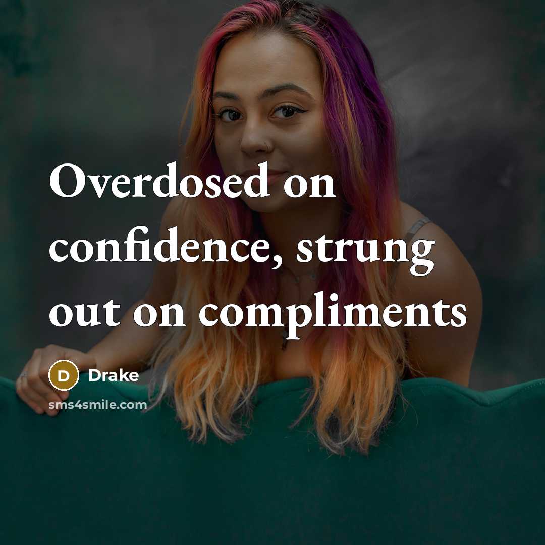 “Overdosed on confidence, strung out on compliments” quote by Drake