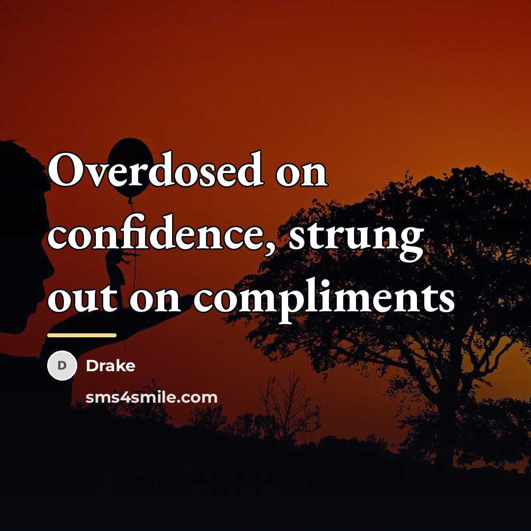 “Overdosed on confidence, strung out on compliments…” quote by Drake