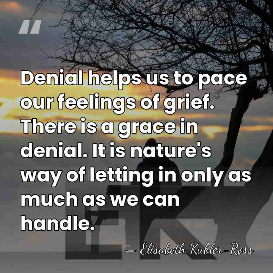 Denial helps us to pace our feelings of grief. There is a&hellip; - Elisabeth Kubler-Ross