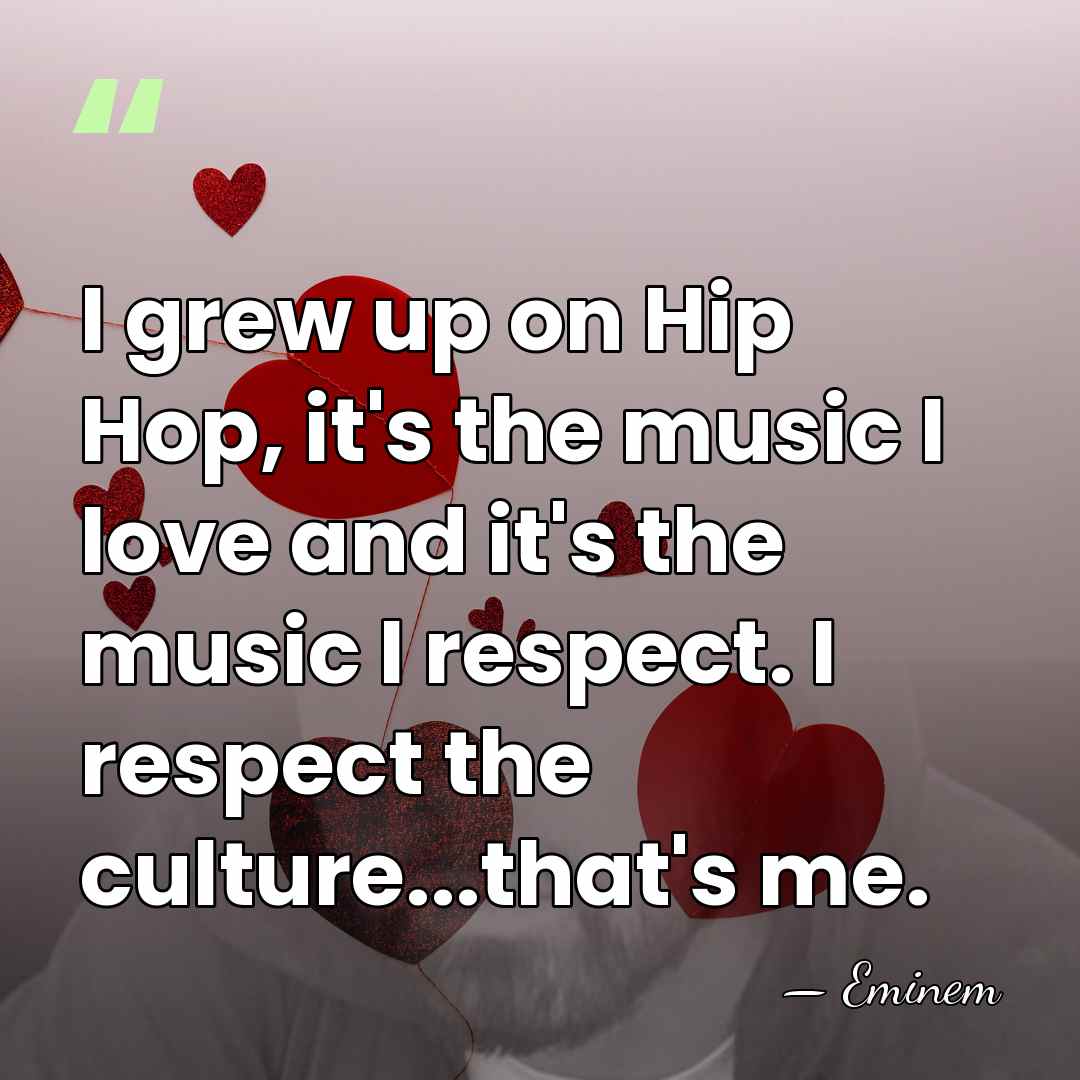 I grew up on Hip Hop, it's the music I love and&hellip; - Eminem