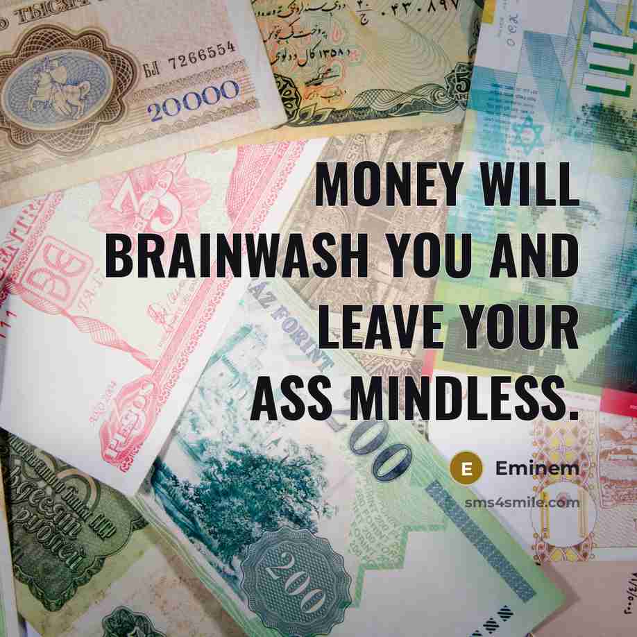 “Money will brainwash you and leave your ass mindless.…” quote by Eminem