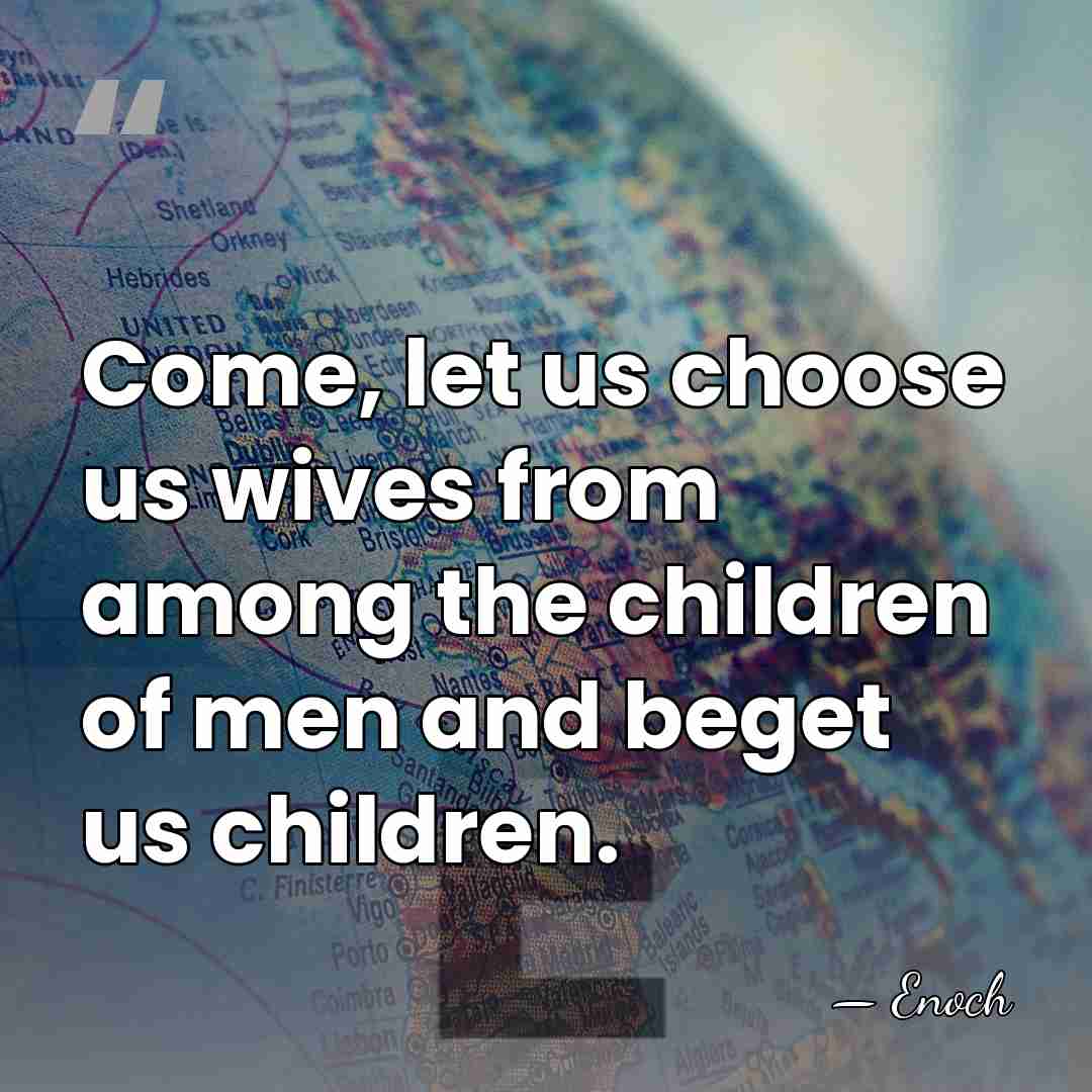 Come, let us choose us wives from among the children of men&hellip; - Enoch