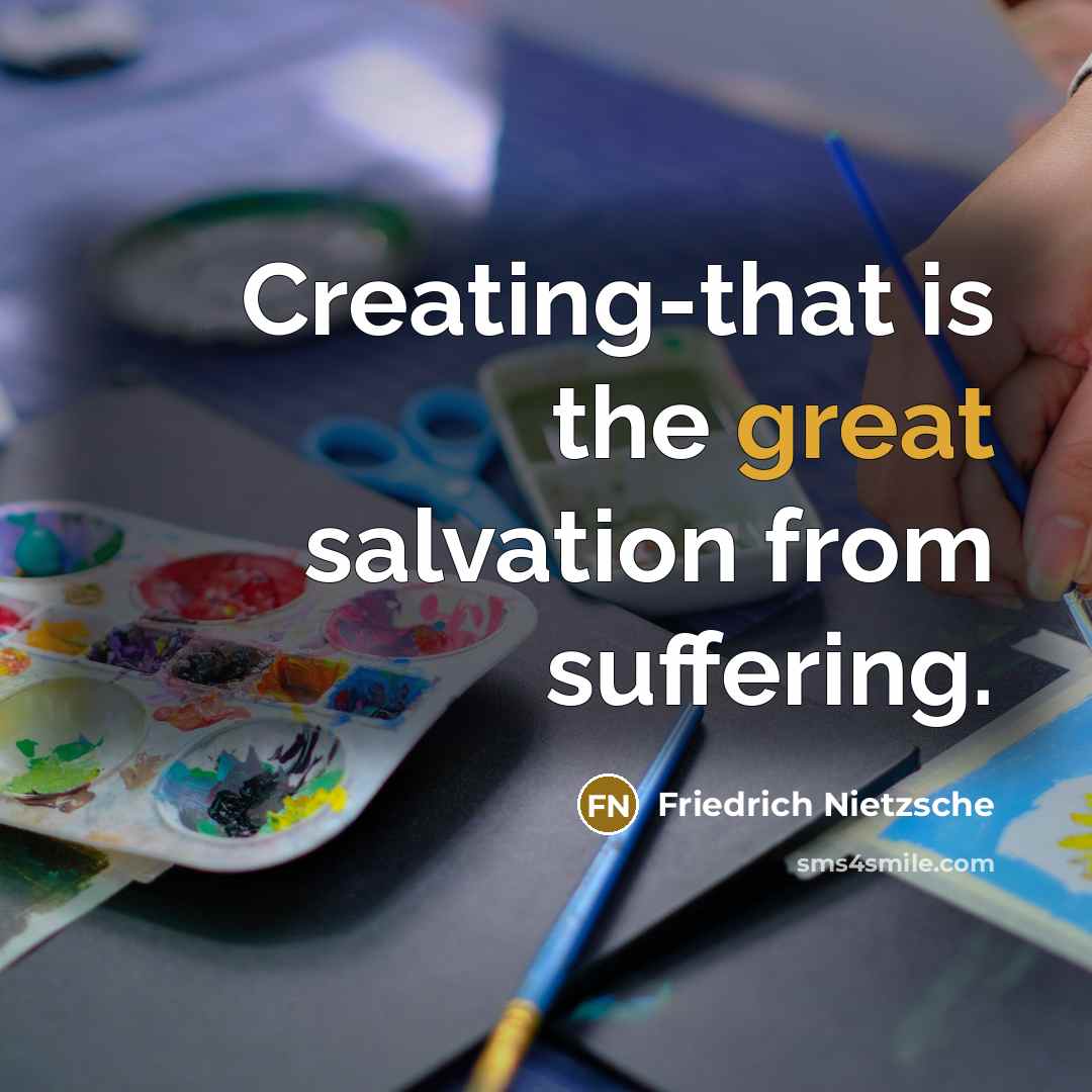 “Creating-that is the great salvation from suffering.…” quote by Friedrich Nietzsche
