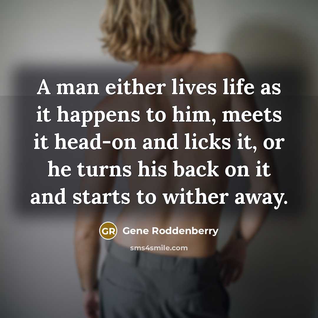“A man either lives life as it happens to him,…” quote by Gene Roddenberry