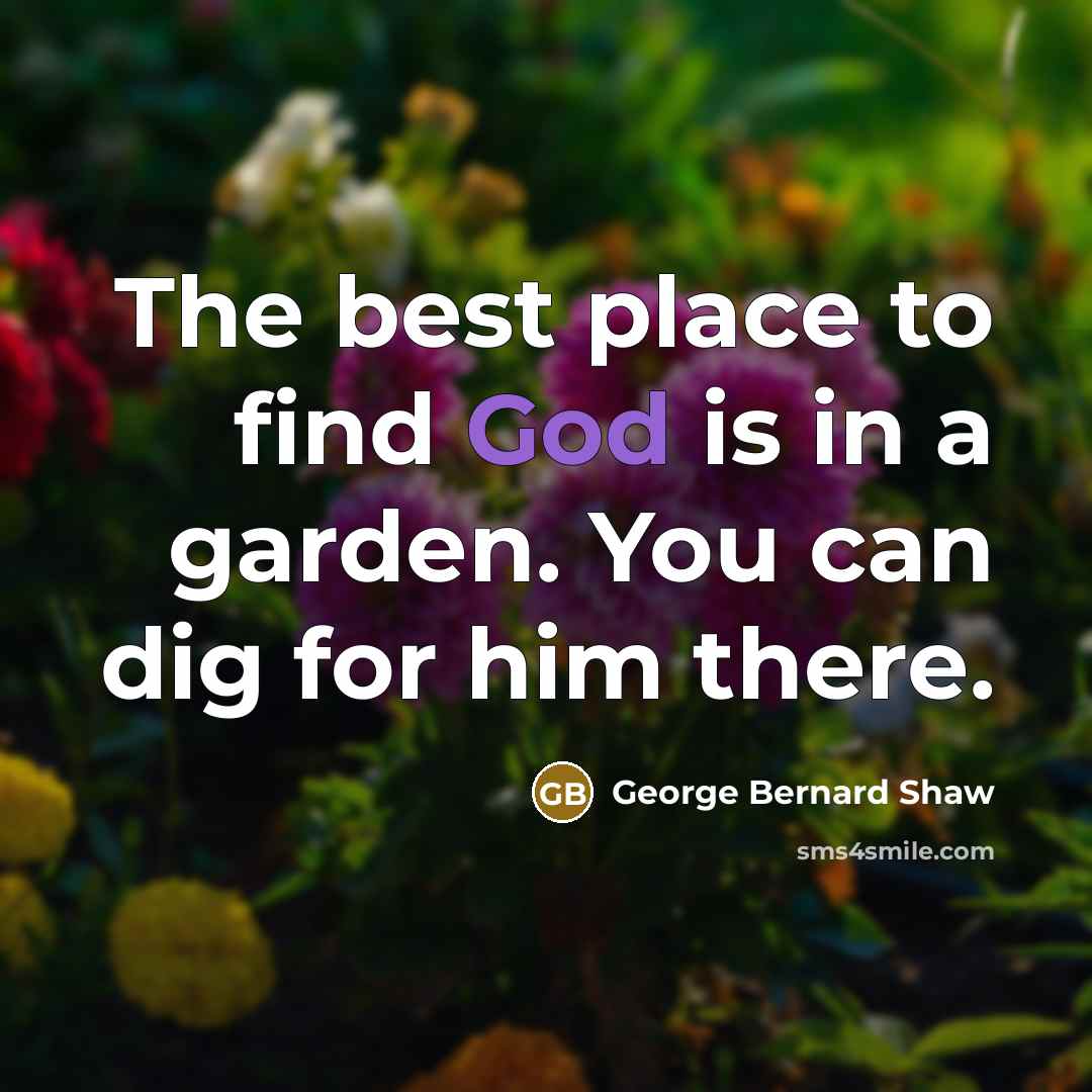 “The best place to find God is in a garden.…” quote by George Bernard Shaw