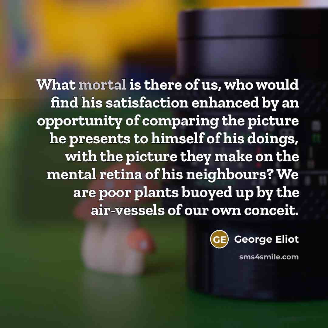 “What mortal is there of us, who would find his…” quote by George Eliot