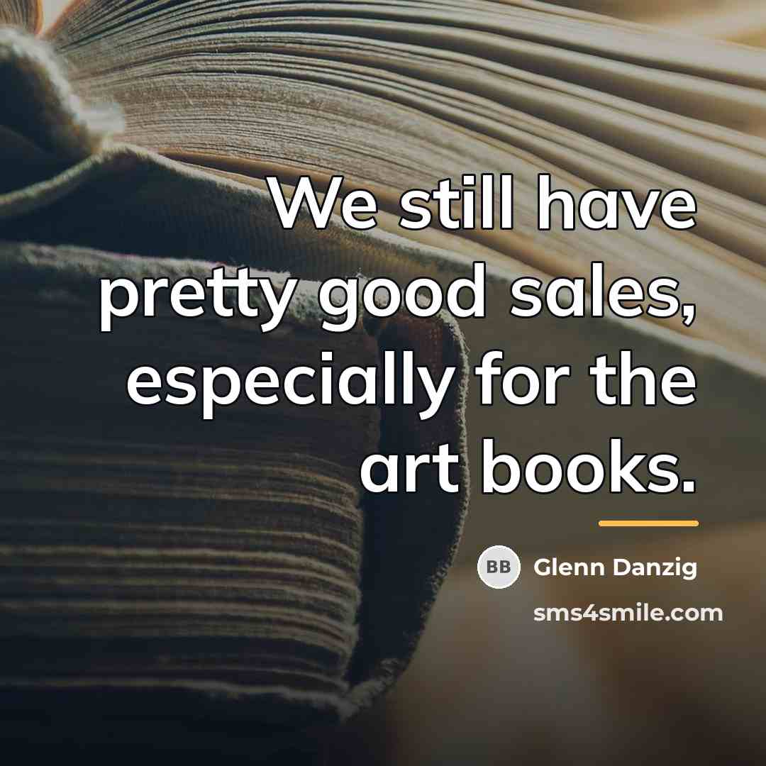 “We still have pretty good sales, especially for the art…” quote by Glenn Danzig