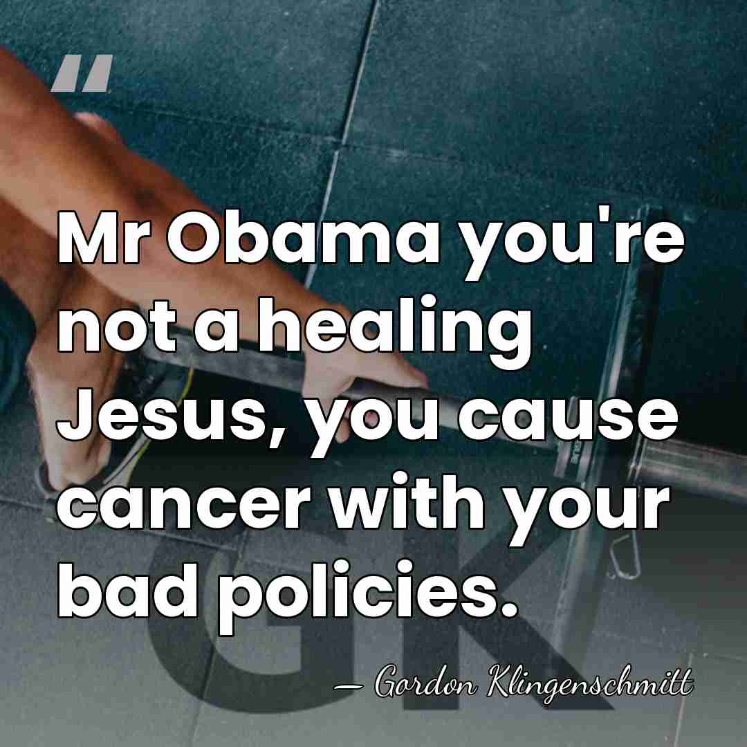 Mr Obama you're not a healing Jesus, you cause cancer with your&hellip; - Gordon Klingenschmitt