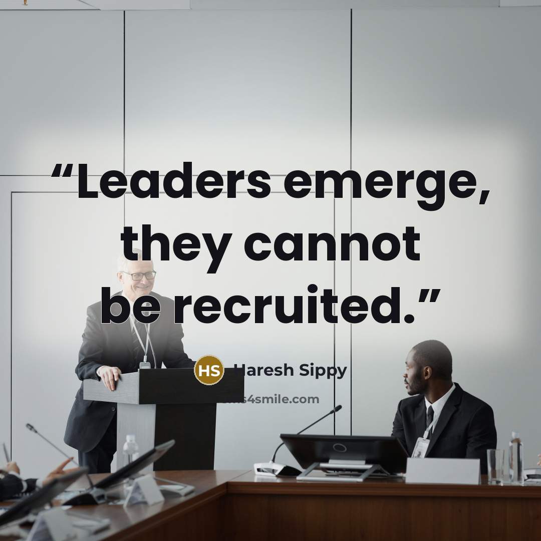 “Leaders emerge, they cannot be recruited.” quote by Haresh Sippy