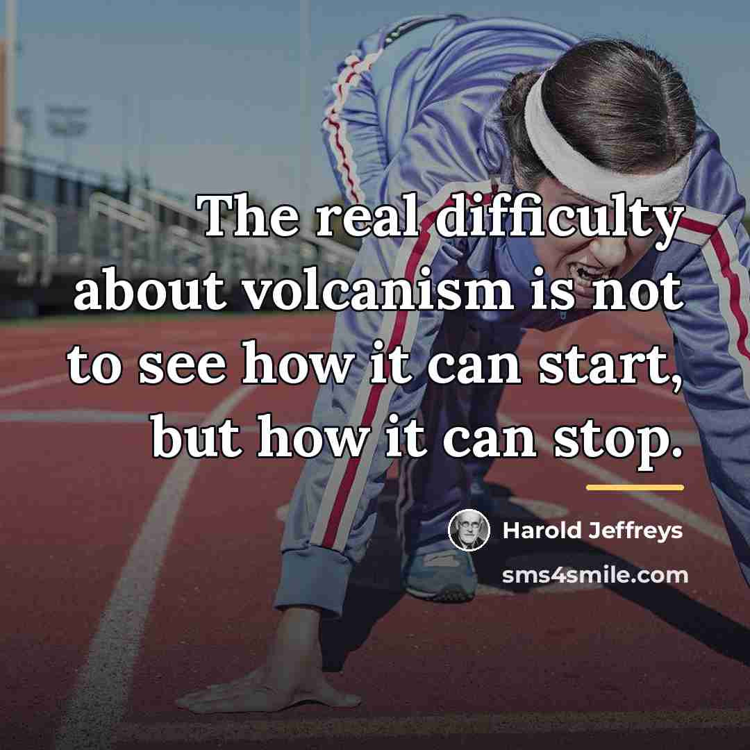 “The real difficulty about volcanism is not to see how…” quote by Harold Jeffreys