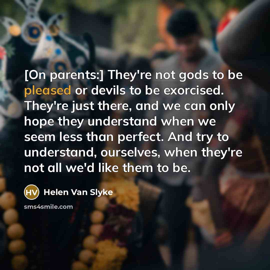 “[On parents:] They're not gods to be pleased or devils…” quote by Helen Van Slyke