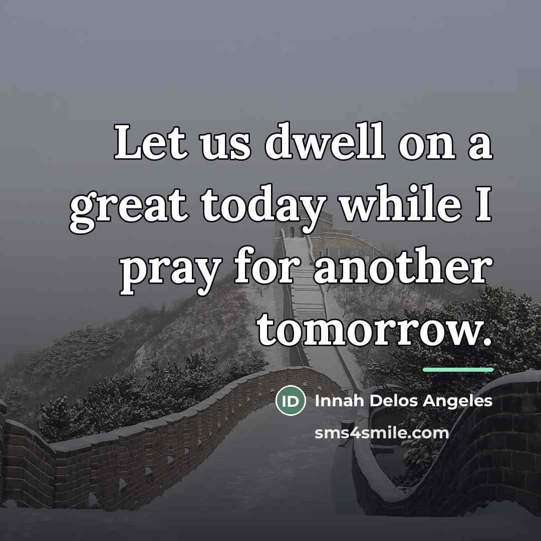“Let us dwell on a great today while I pray…” quote by Innah Delos Angeles