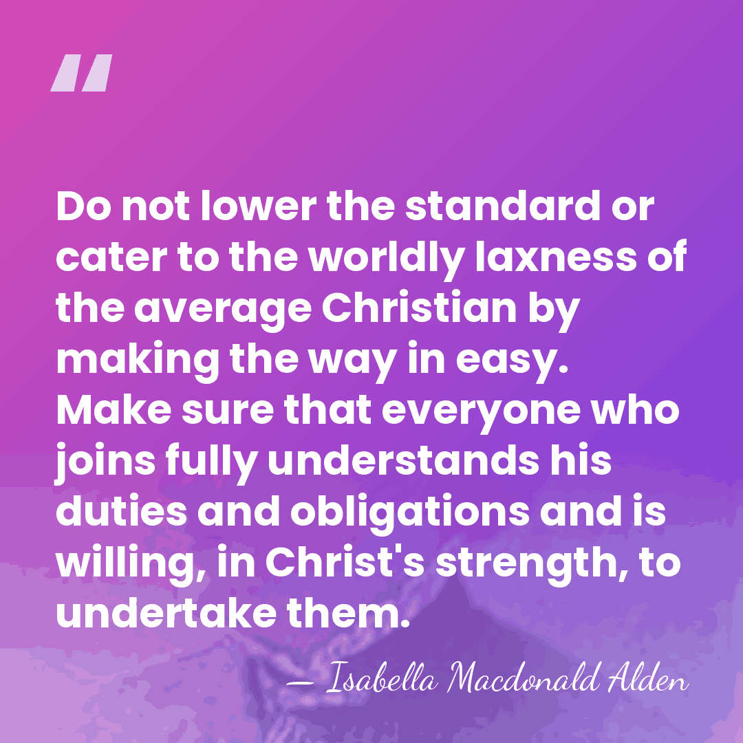 Do not lower the standard or cater to the worldly laxness of&hellip; - Isabella Macdonald Alden