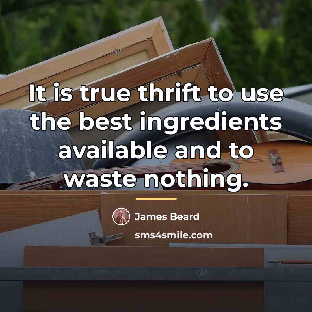 “It is true thrift to use the best ingredients available…” quote by James Beard
