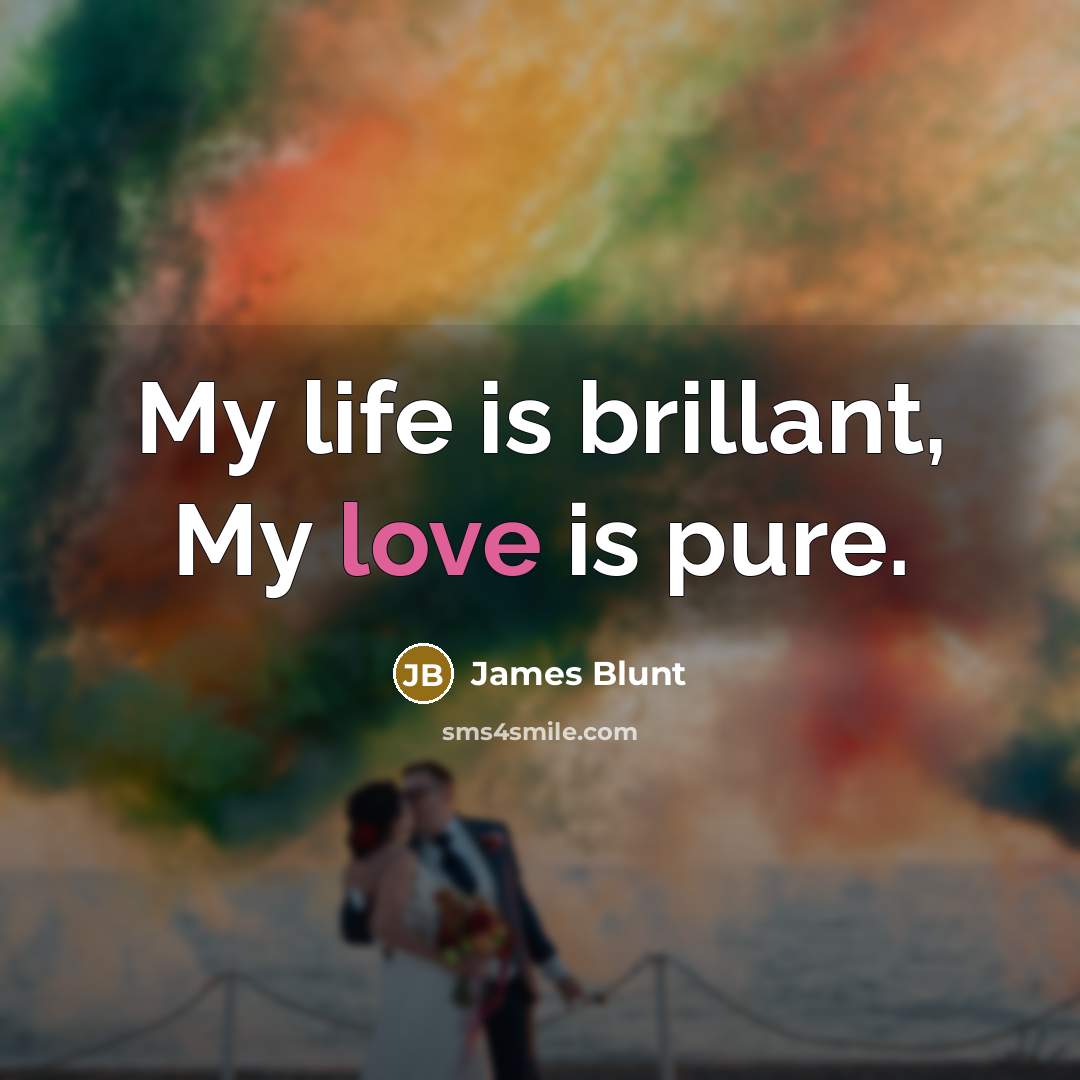 “My life is brillant, My love is pure.…” quote by James Blunt