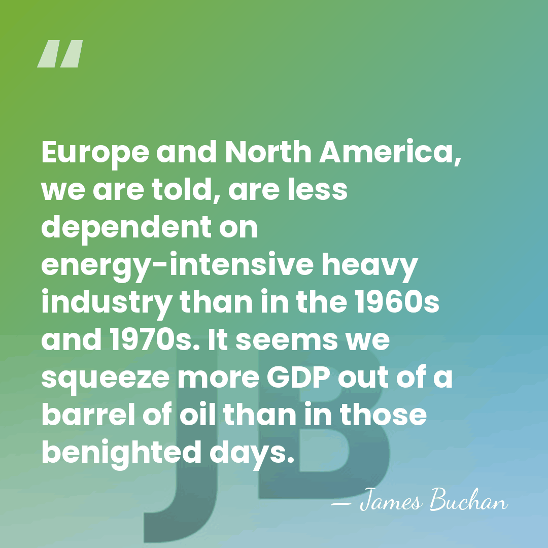 Europe and North America, we are told, are less dependent on energy-intensive&hellip; - James Buchan